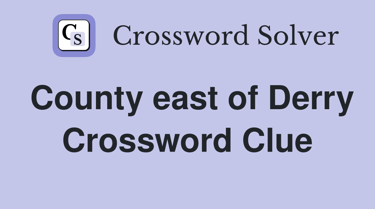 County east of Derry Crossword Clue