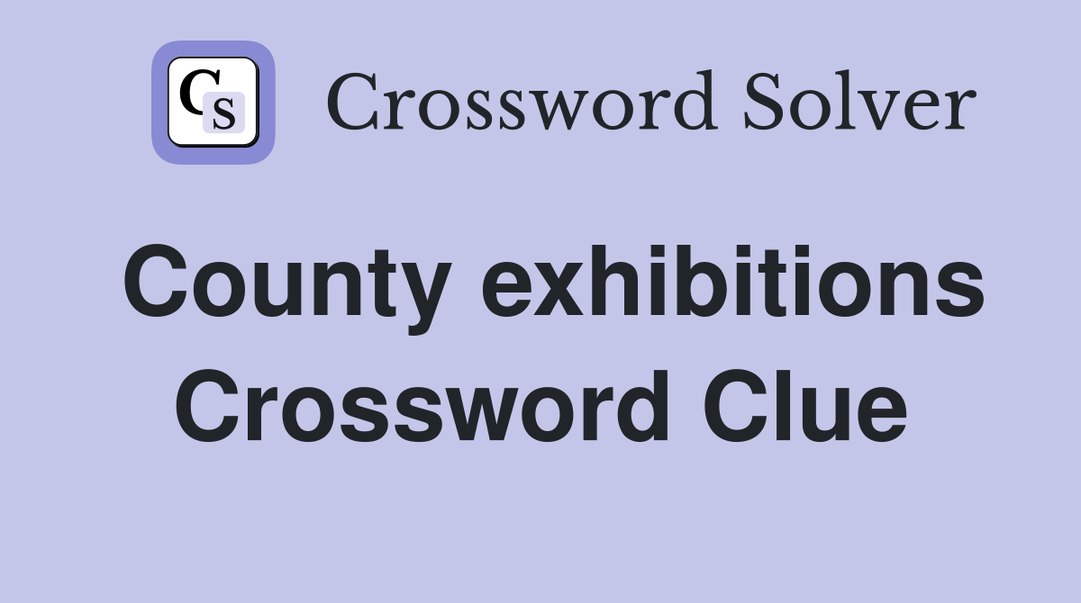 County exhibitions Crossword Clue