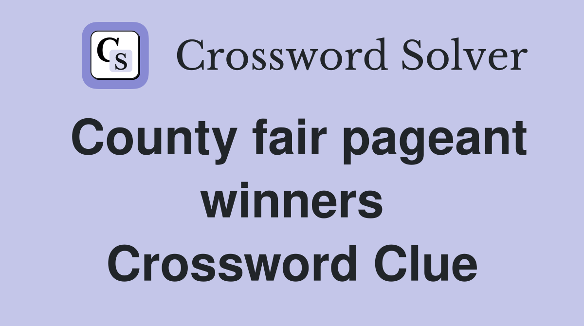 County fair pageant winners Crossword Clue