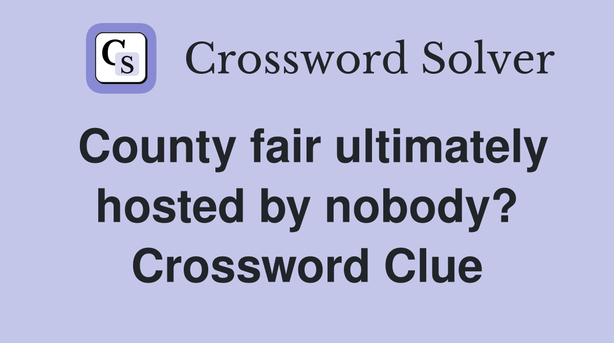 County fair ultimately hosted by nobody? Crossword Clue