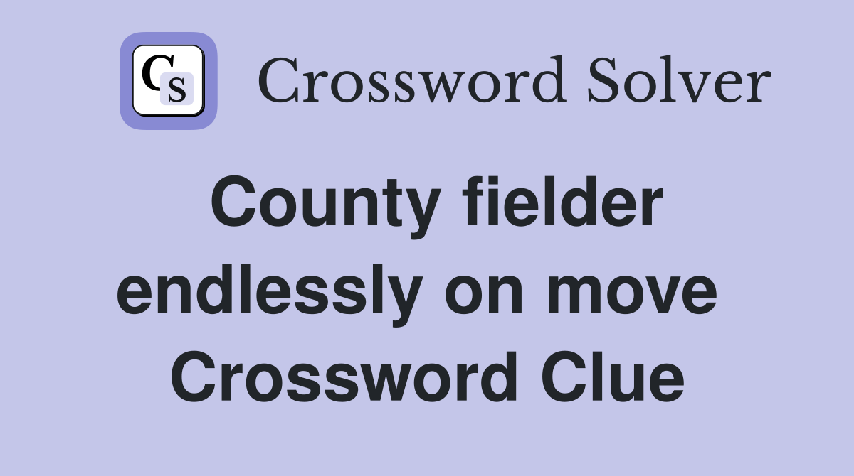 County fielder endlessly on move  Crossword Clue