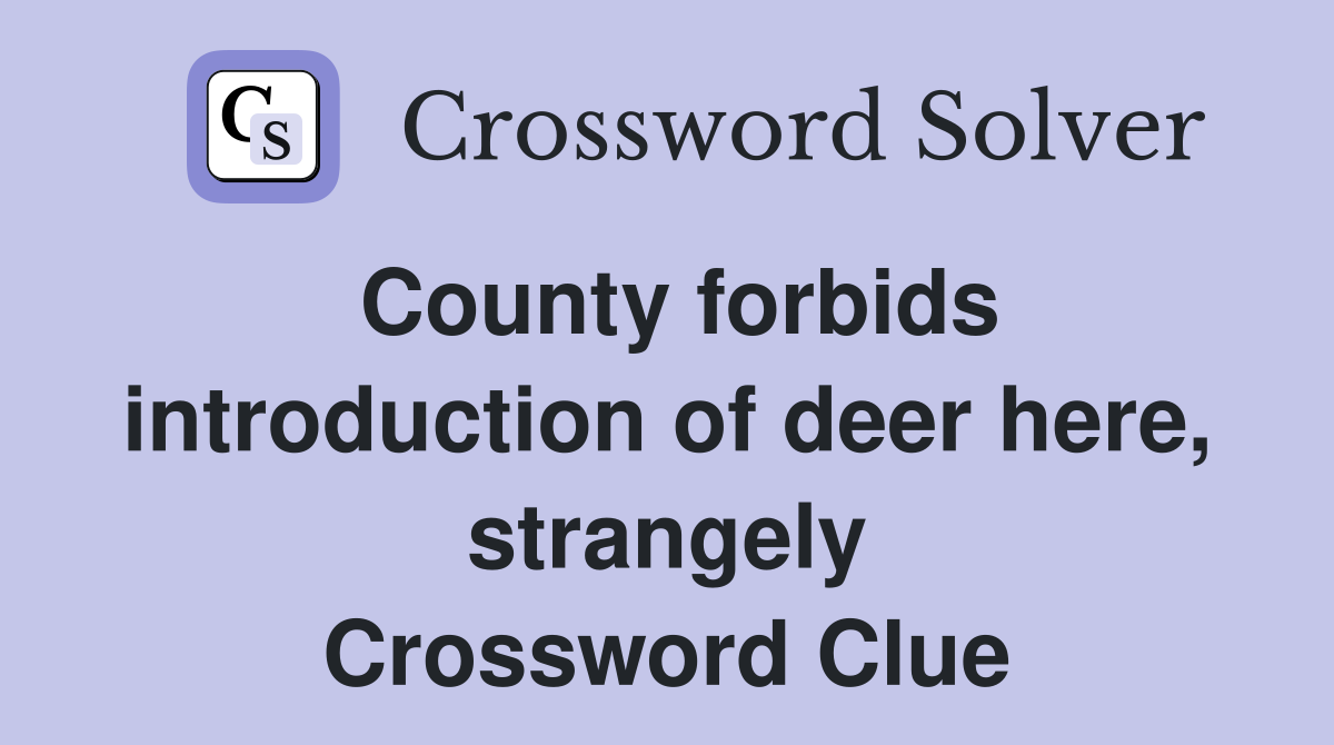 County forbids introduction of deer here, strangely Crossword Clue