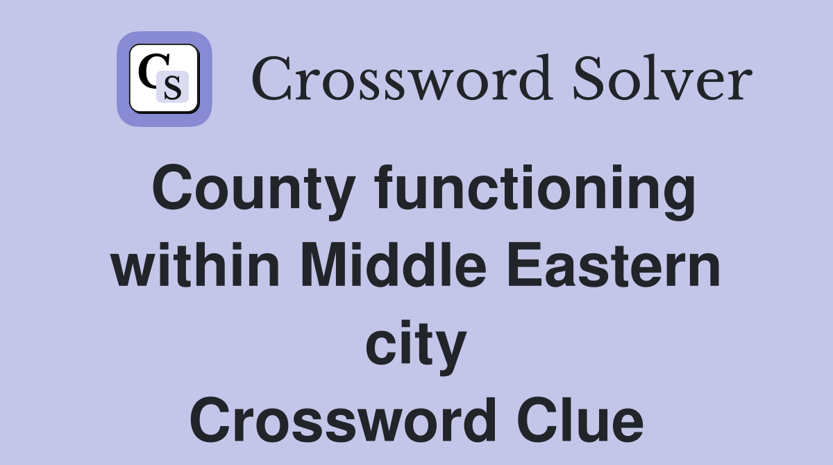 County functioning within Middle Eastern city Crossword Clue
