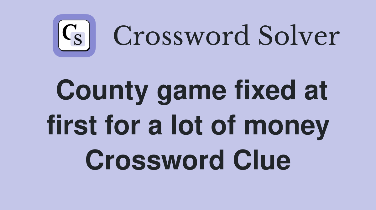 County game fixed at first for a lot of money Crossword Clue