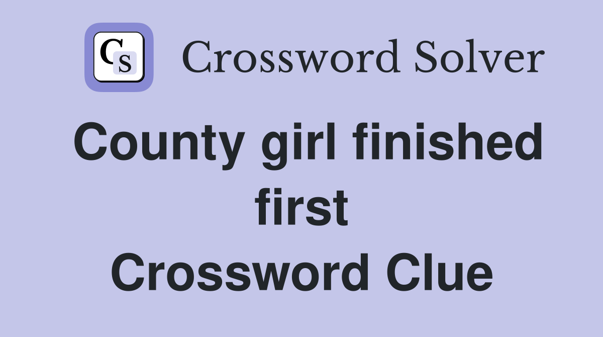 County girl finished first Crossword Clue