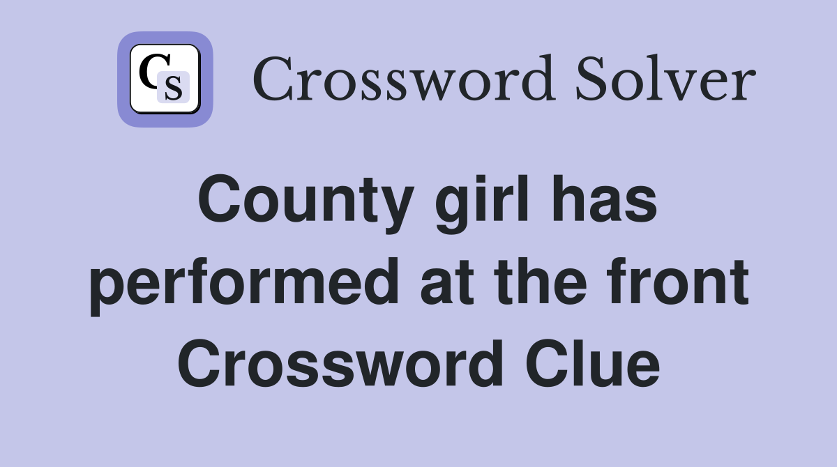 County girl has performed at the front Crossword Clue