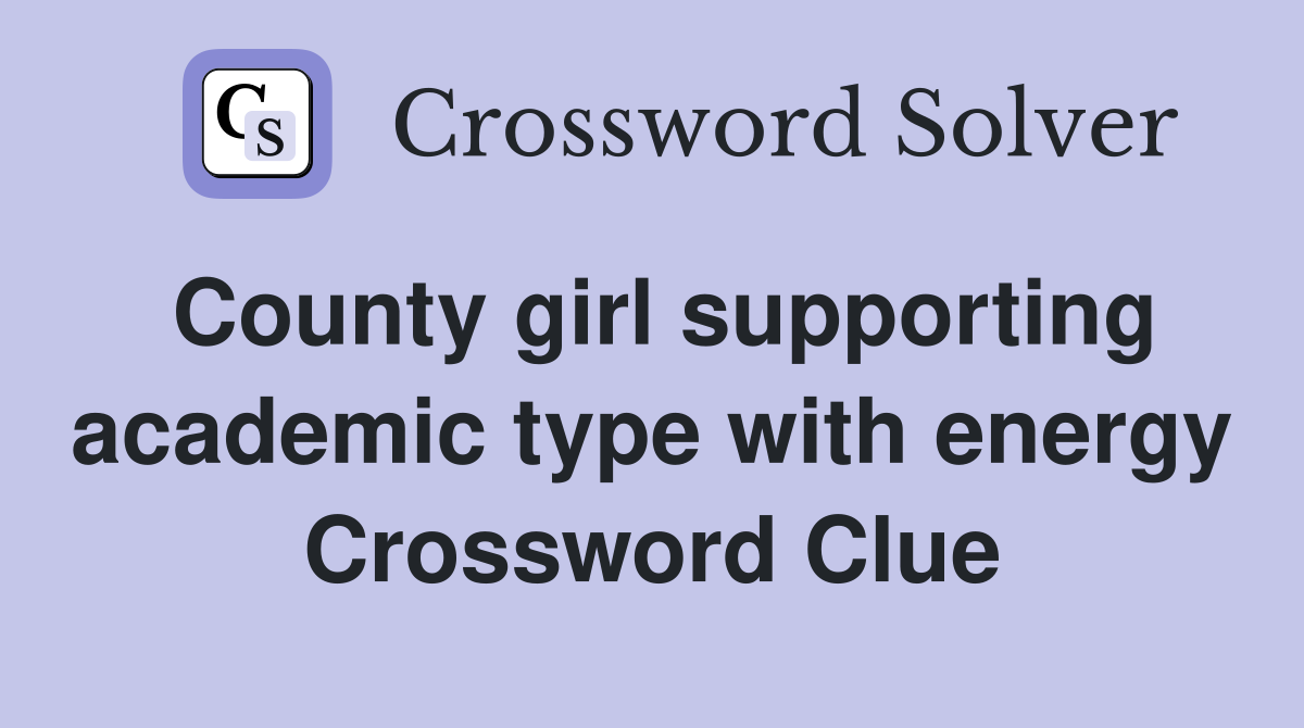County girl supporting academic type with energy Crossword Clue