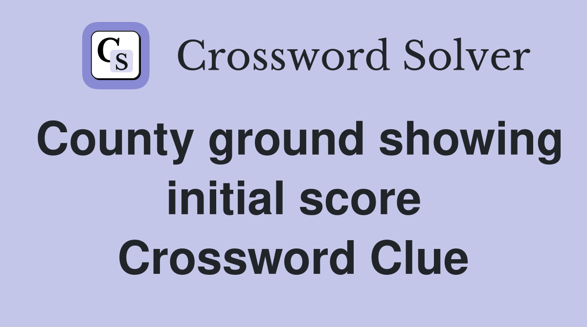 County ground showing initial score Crossword Clue