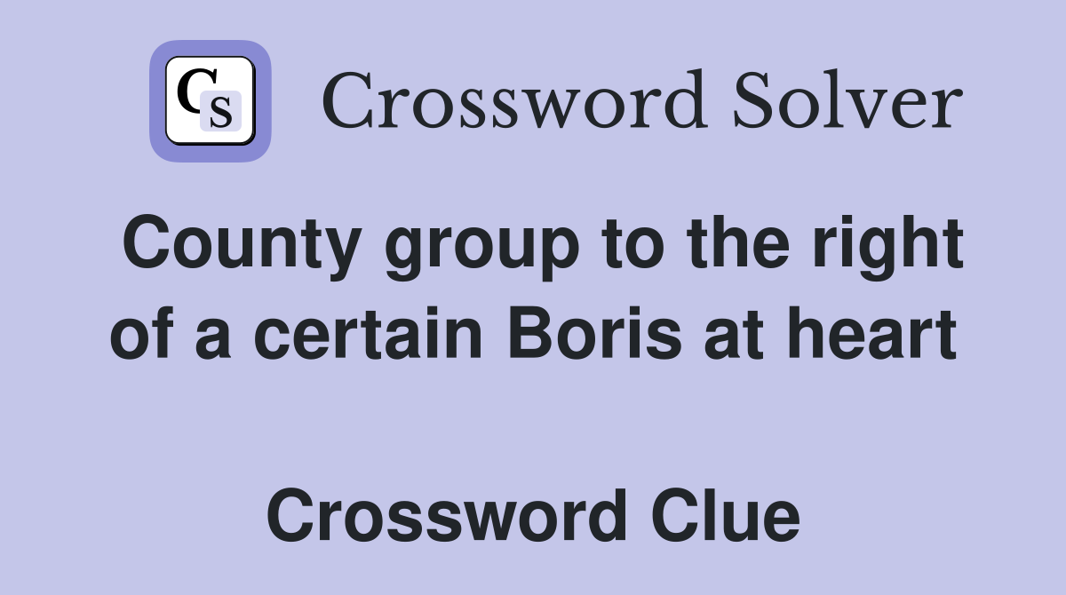 County group to the right of a certain Boris at heart  Crossword Clue