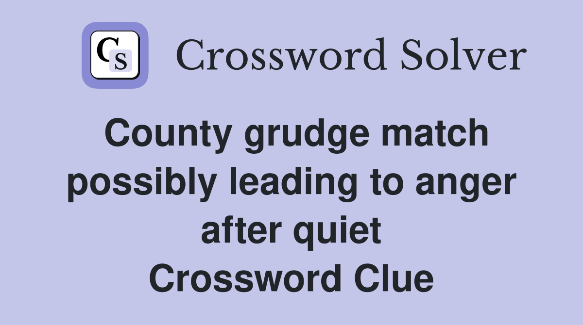 County grudge match possibly leading to anger after quiet Crossword Clue