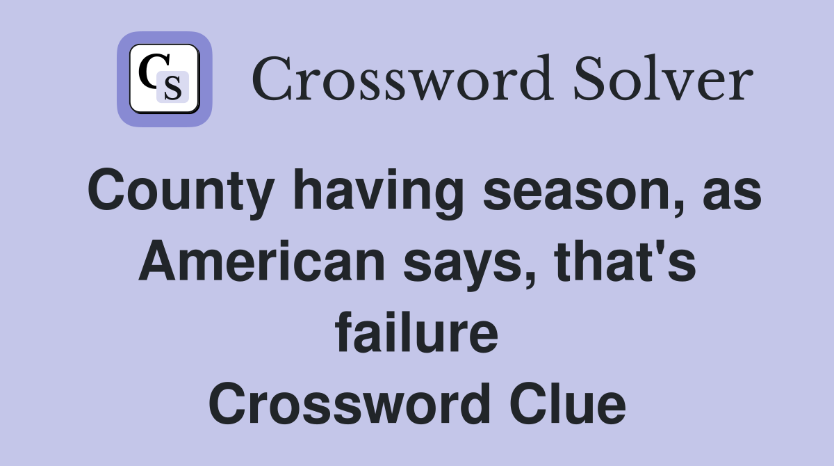 County having season, as American says, that's failure Crossword Clue