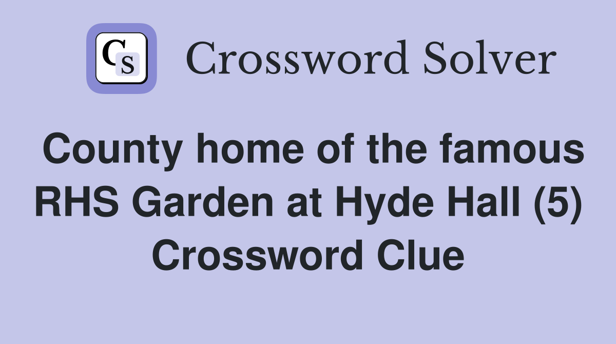 County home of the famous RHS Garden at Hyde Hall (5) Crossword Clue