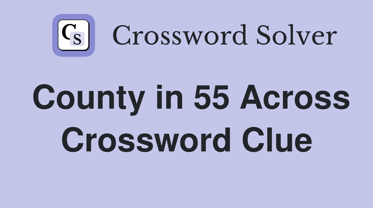 County in 55 Across Crossword Clue