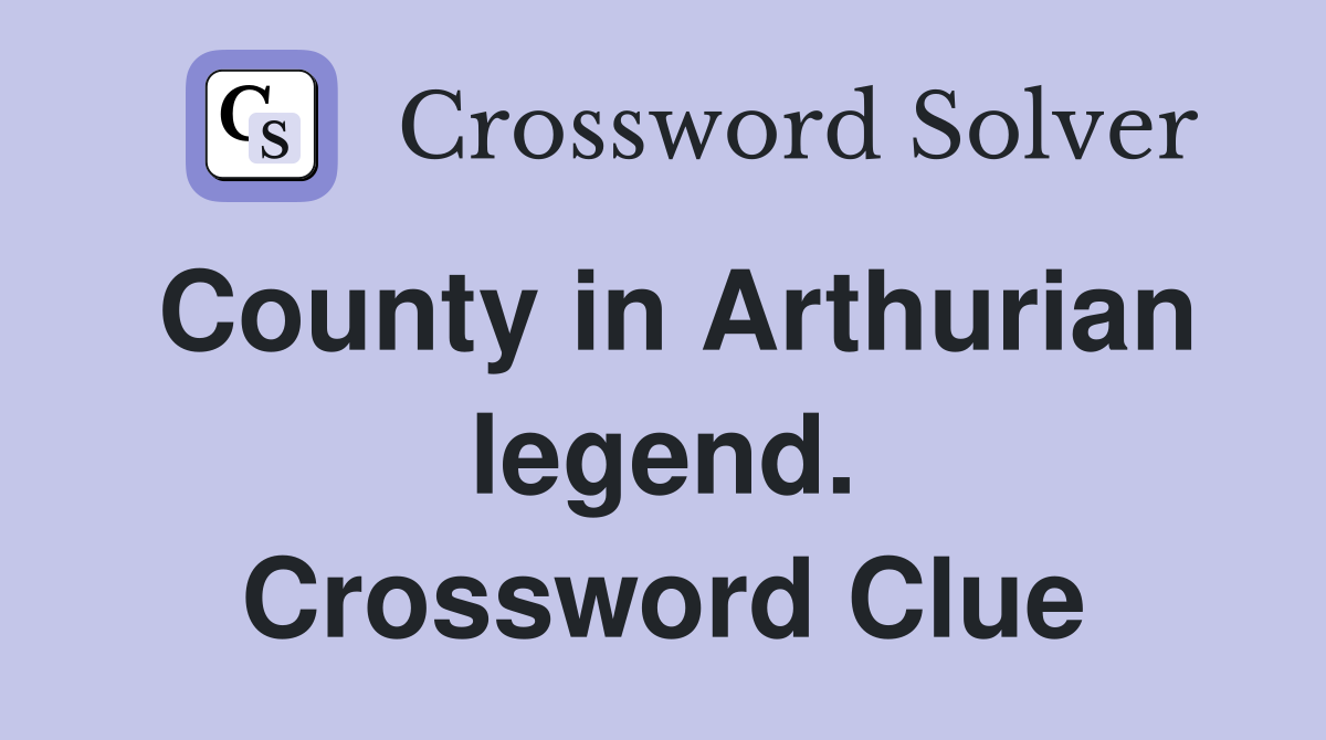 County in Arthurian legend. Crossword Clue