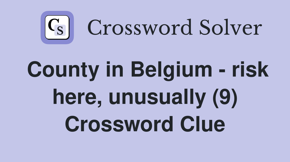 County in Belgium - risk here, unusually (9) Crossword Clue