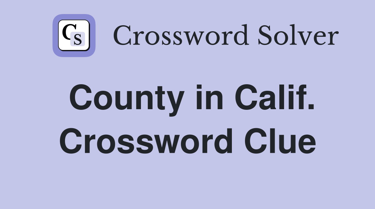 County in Calif. Crossword Clue