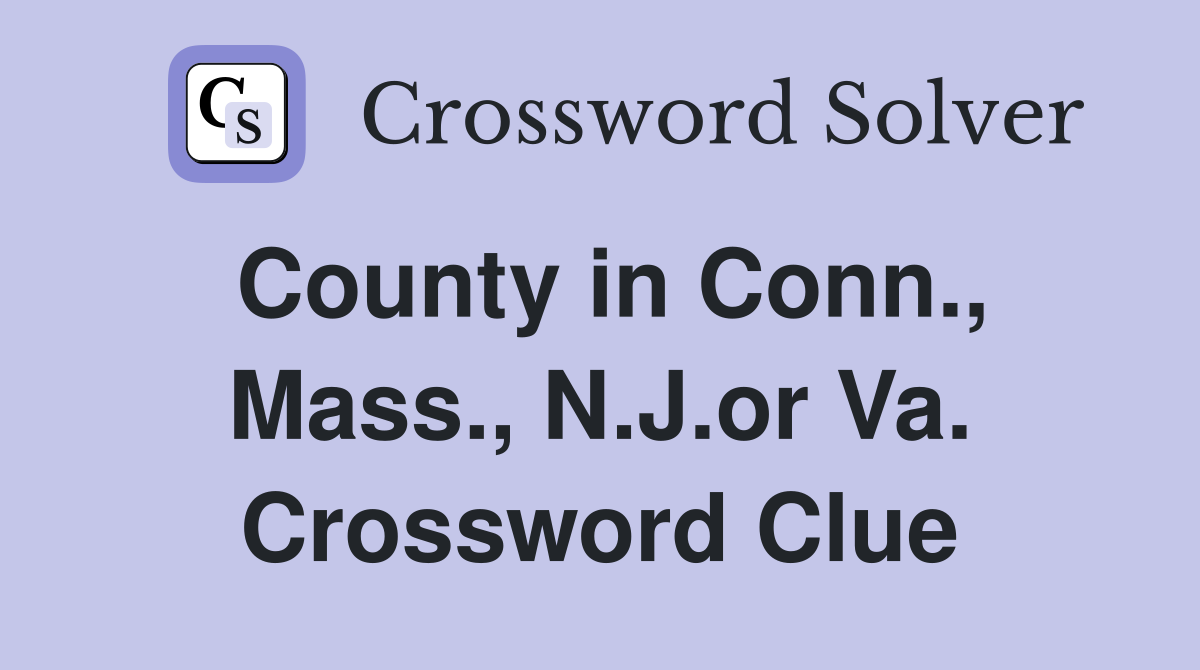 County in Conn., Mass., N.J.or Va. Crossword Clue