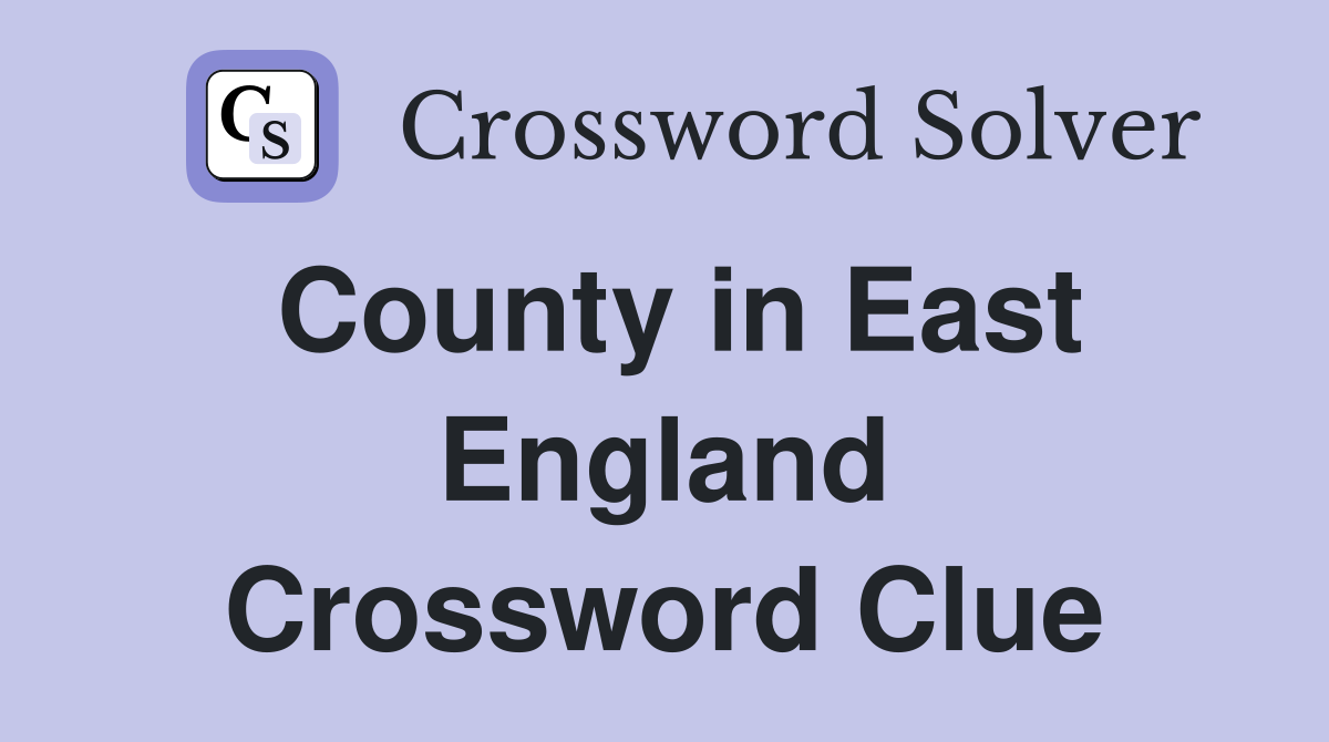 County in East England Crossword Clue