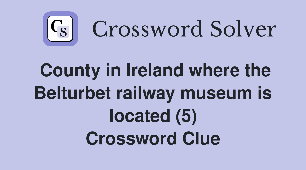 County in Ireland where the Belturbet railway museum is located (5) Crossword Clue