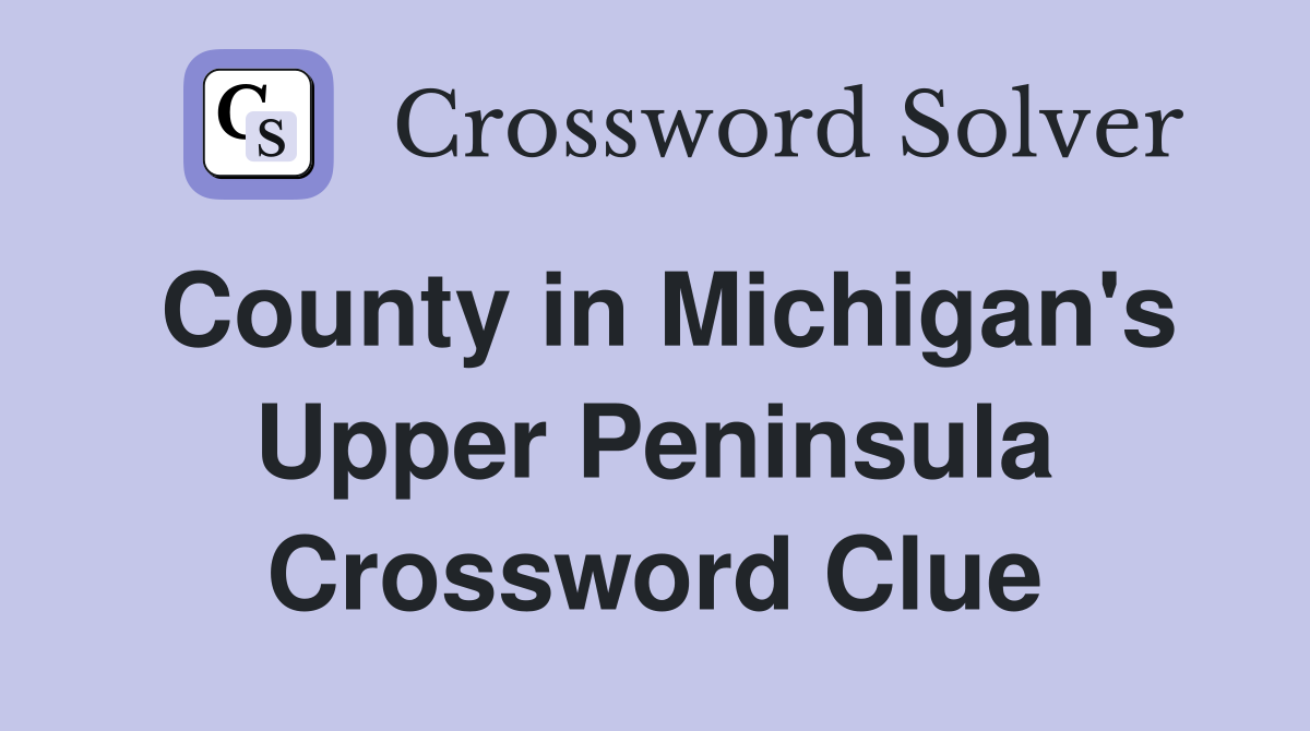 County in Michigan's Upper Peninsula Crossword Clue