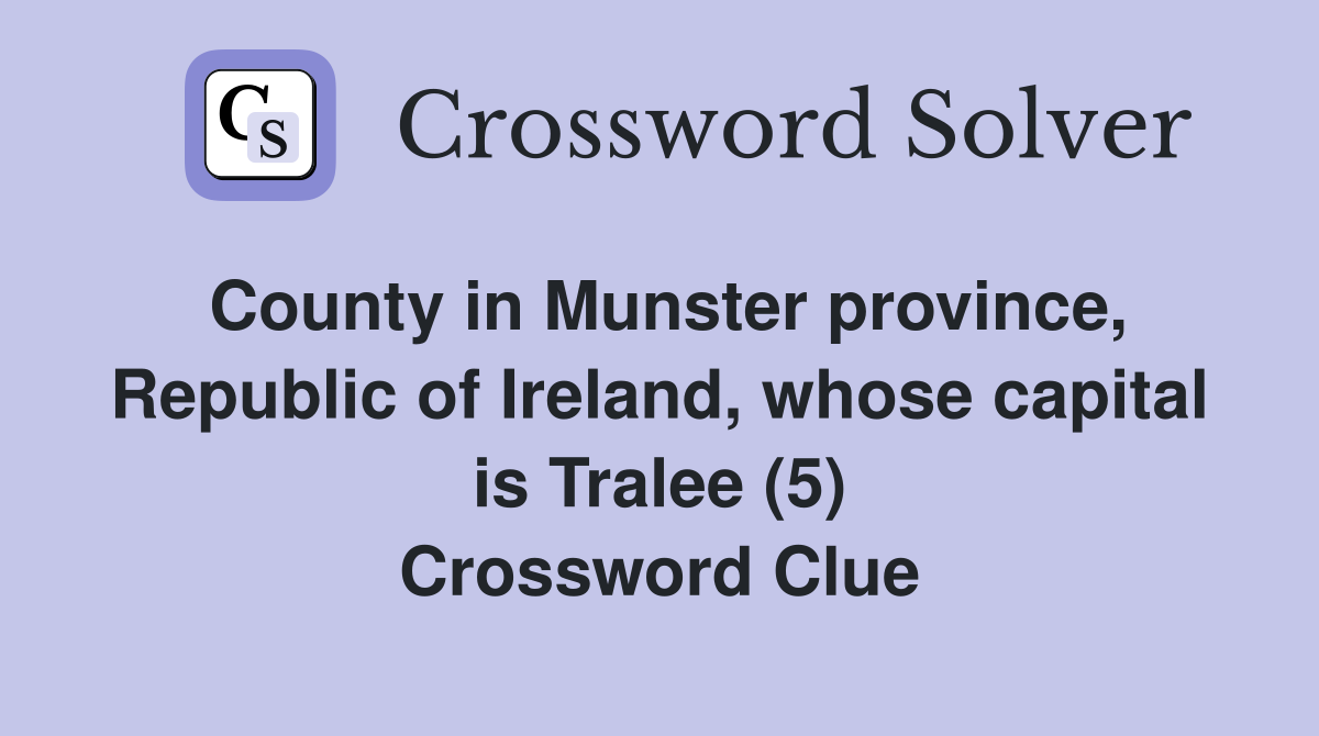 County in Munster province, Republic of Ireland, whose capital is Tralee (5) Crossword Clue