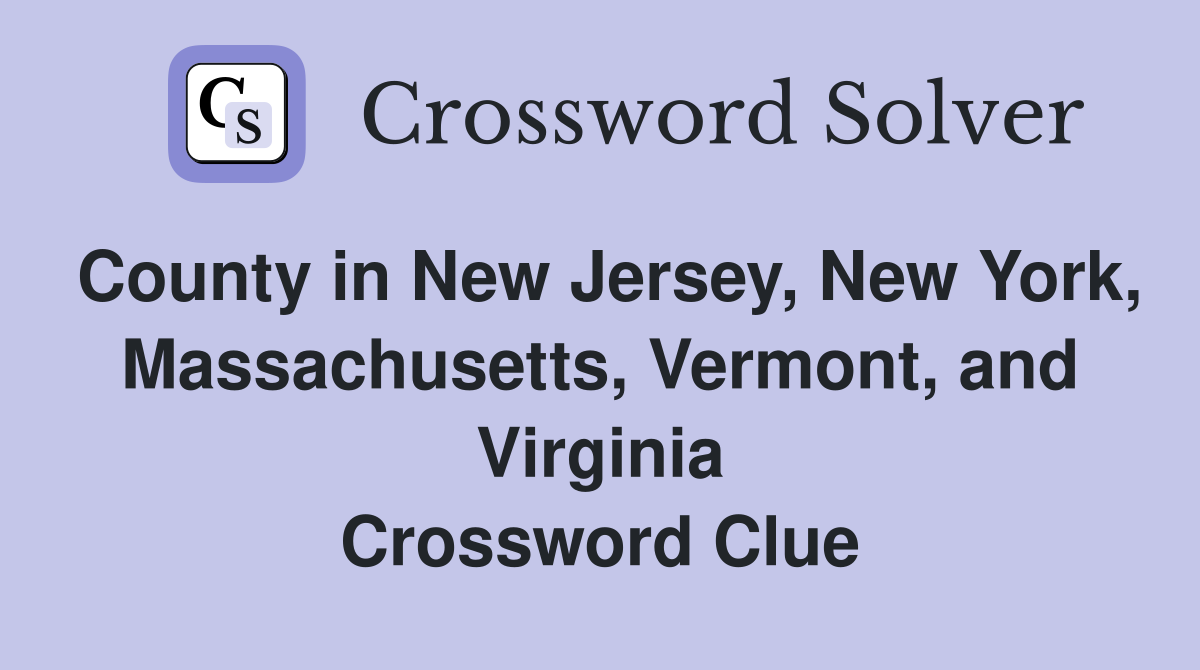 County in New Jersey, New York, Massachusetts, Vermont, and Virginia Crossword Clue