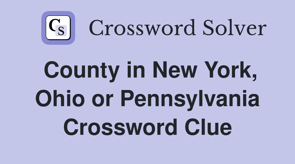 County in New York, Ohio or Pennsylvania Crossword Clue