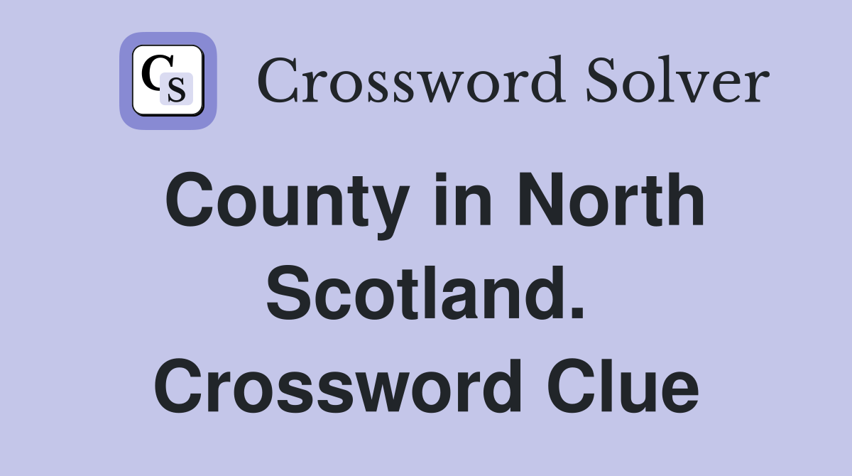 County in North Scotland. Crossword Clue