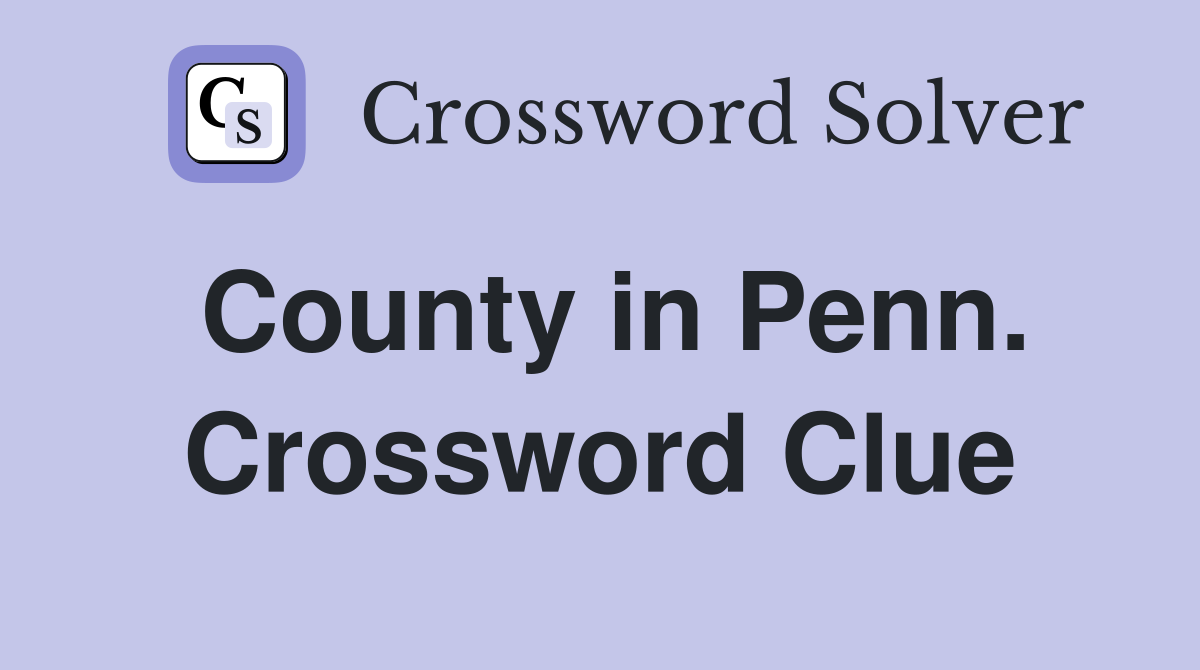 County in Penn. Crossword Clue