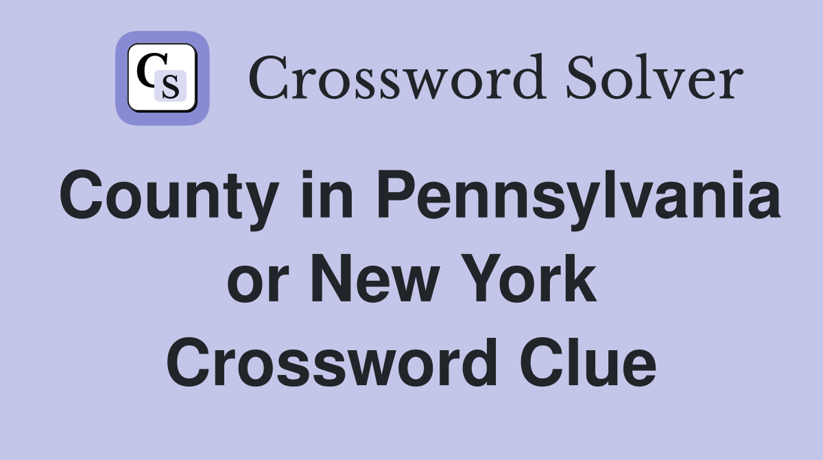 County in Pennsylvania or New York Crossword Clue
