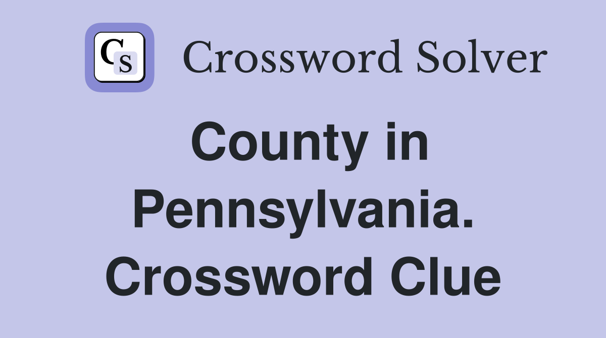 County in Pennsylvania. Crossword Clue