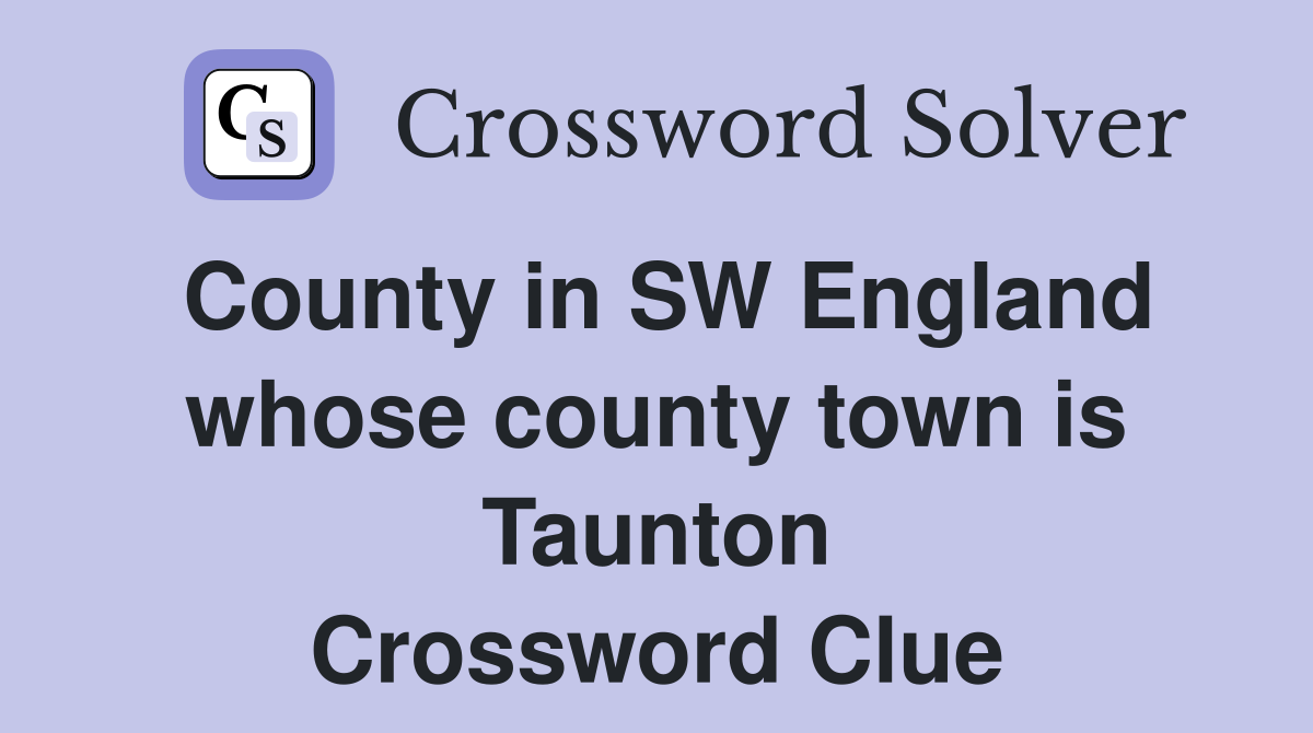 County in SW England whose county town is Taunton Crossword Clue