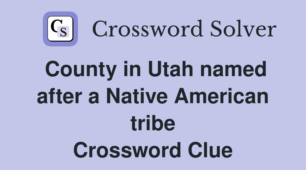 County in Utah named after a Native American tribe Crossword Clue