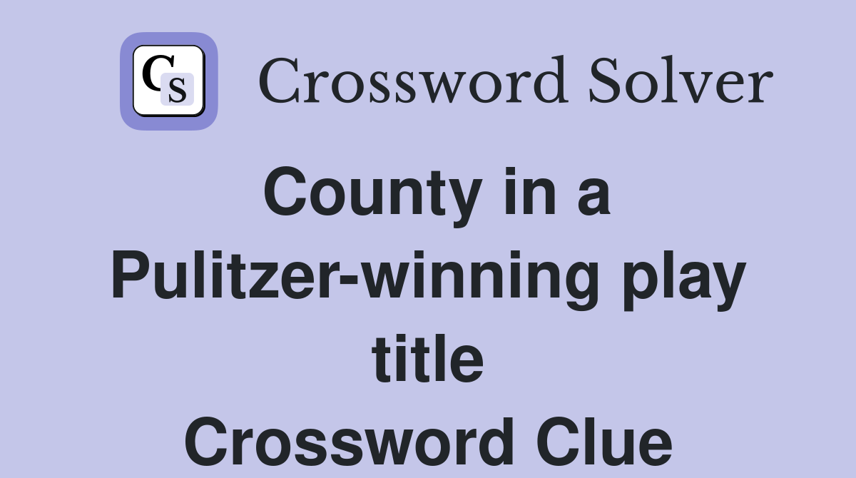 County in a Pulitzer-winning play title Crossword Clue