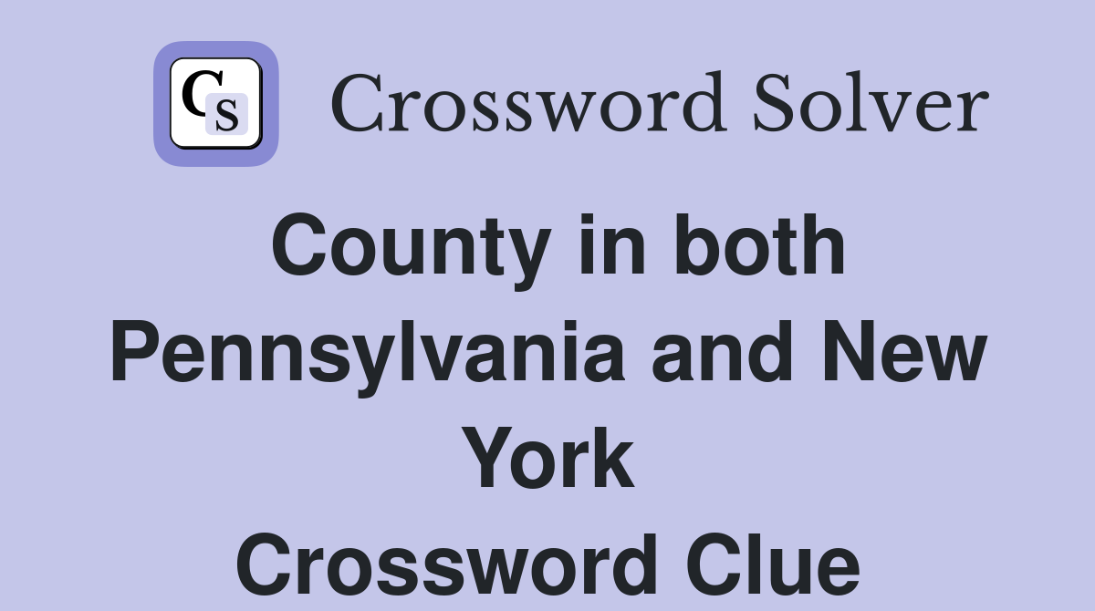 County in both Pennsylvania and New York Crossword Clue