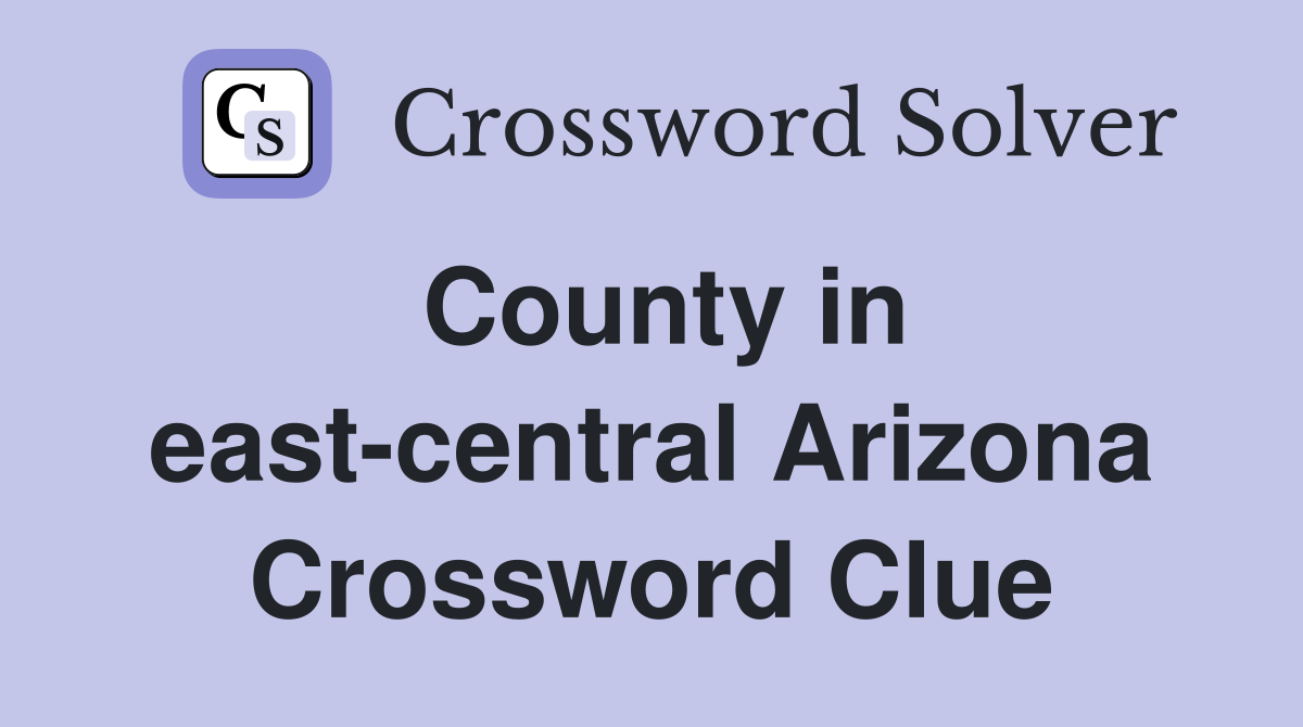 County in east-central Arizona Crossword Clue