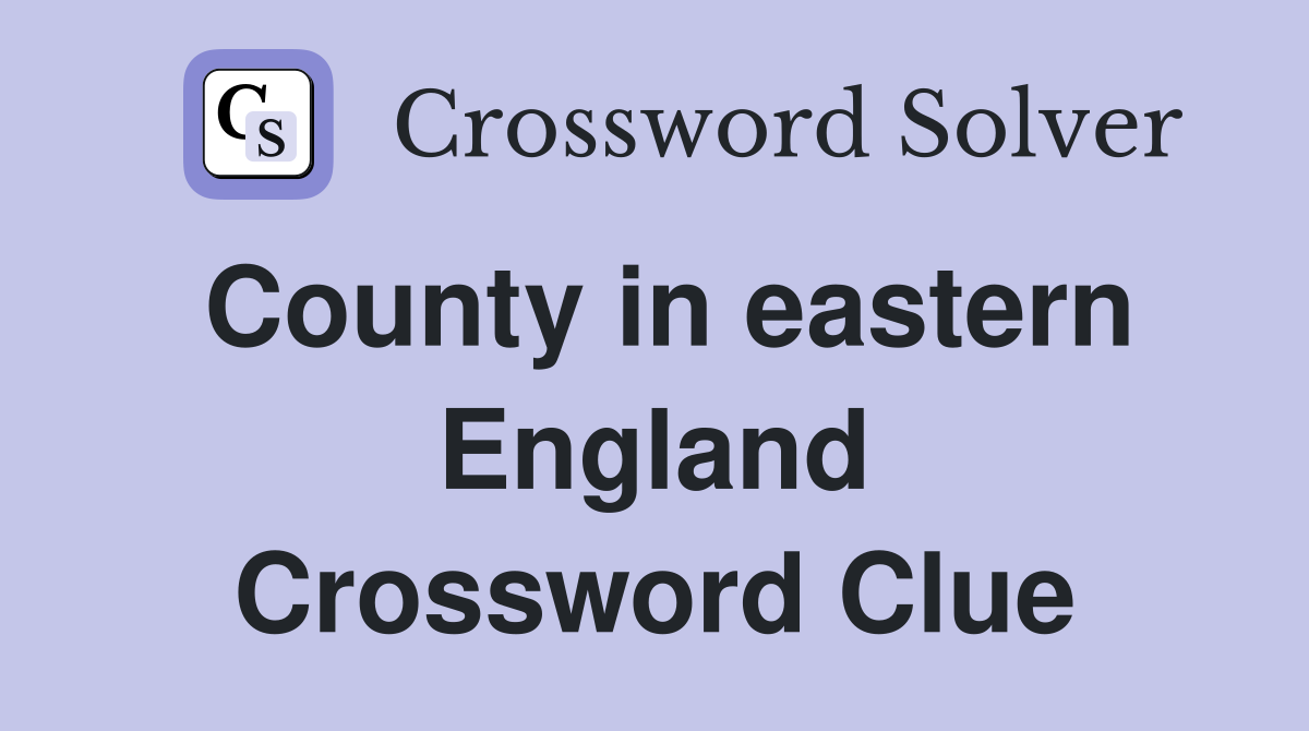 County in eastern England Crossword Clue