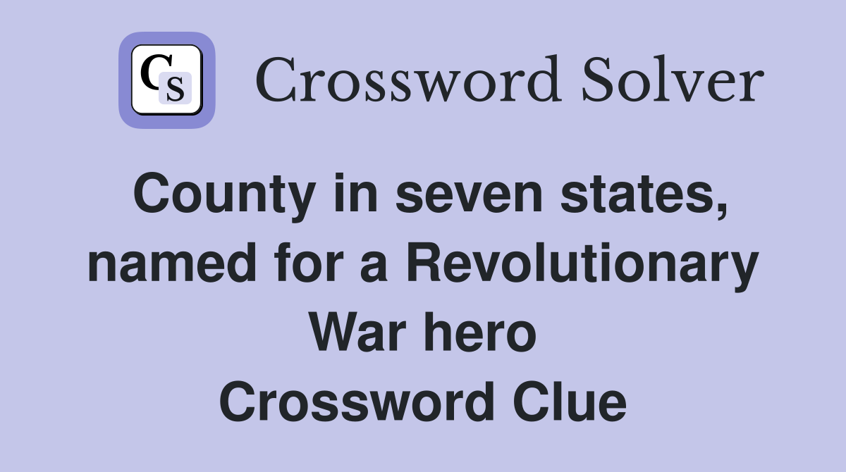 County in seven states, named for a Revolutionary War hero Crossword Clue