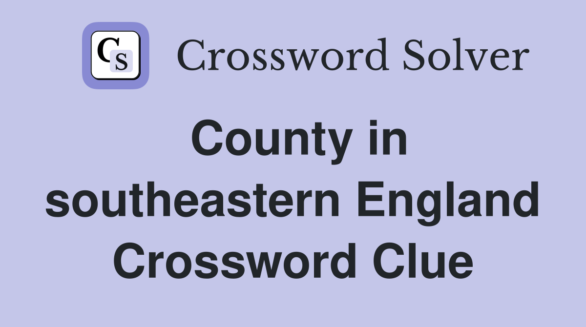 County in southeastern England Crossword Clue