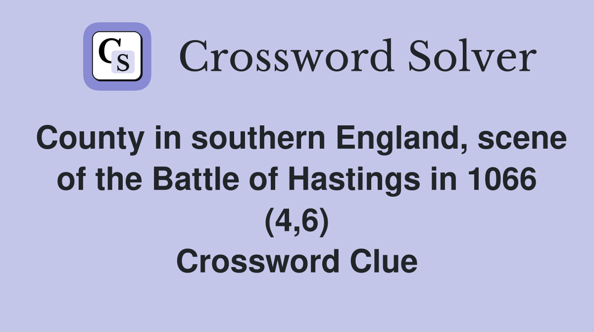 County in southern England, scene of the Battle of Hastings in 1066 (4,6) Crossword Clue