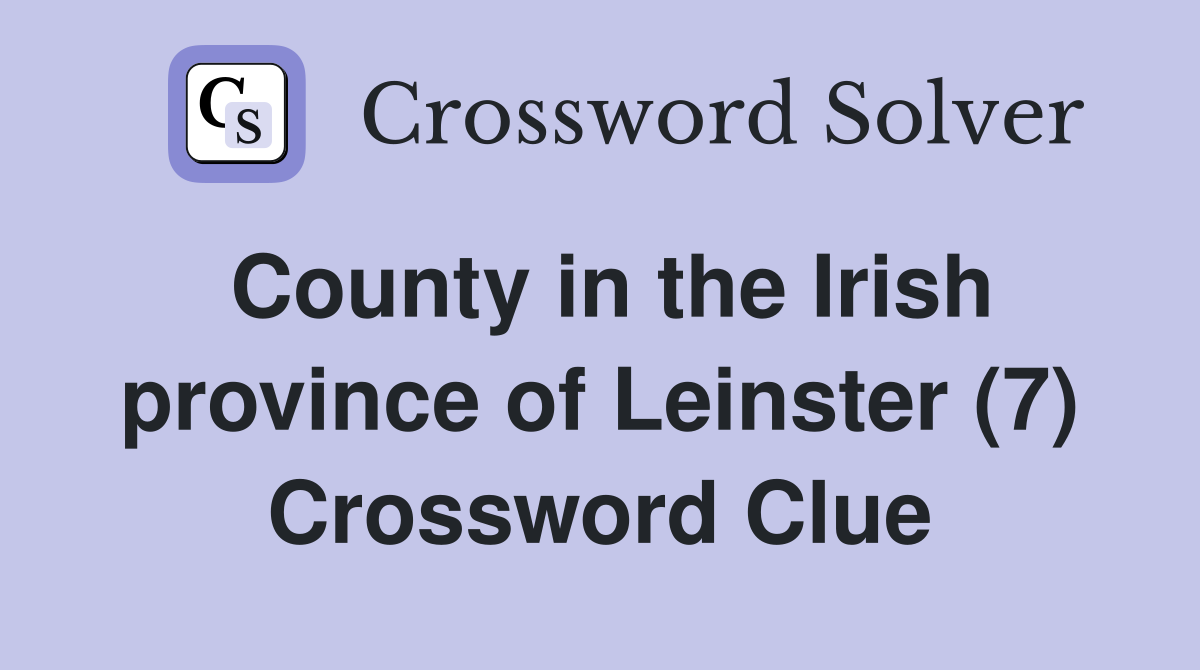 County in the Irish province of Leinster (7) Crossword Clue