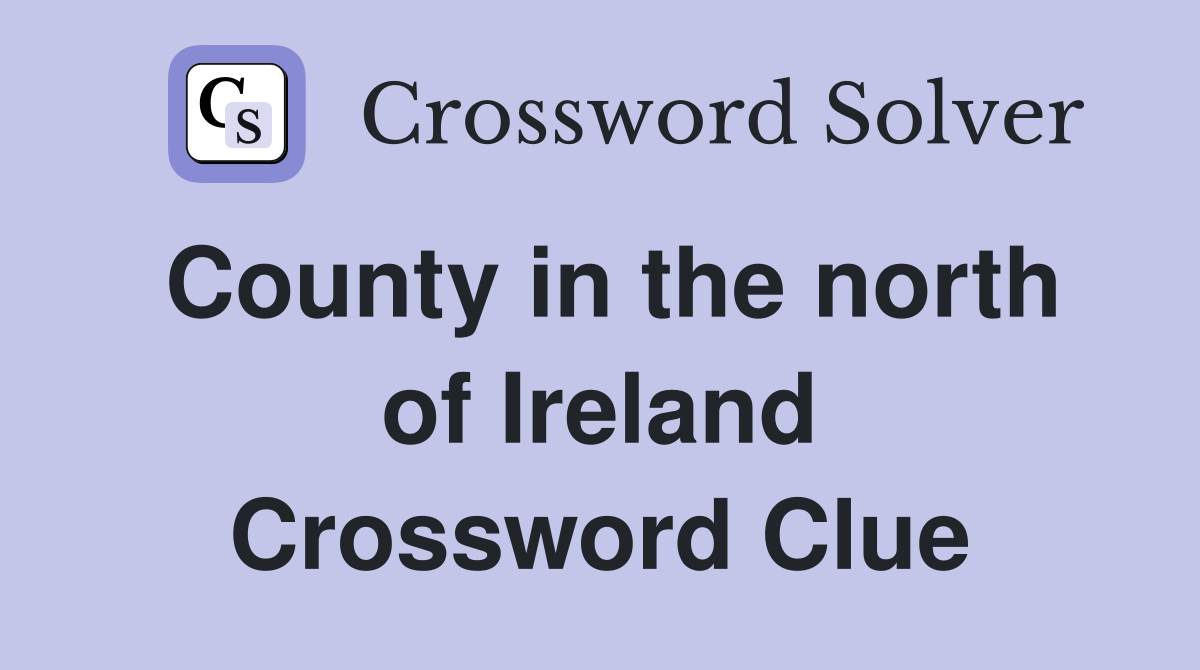 County in the north of Ireland Crossword Clue