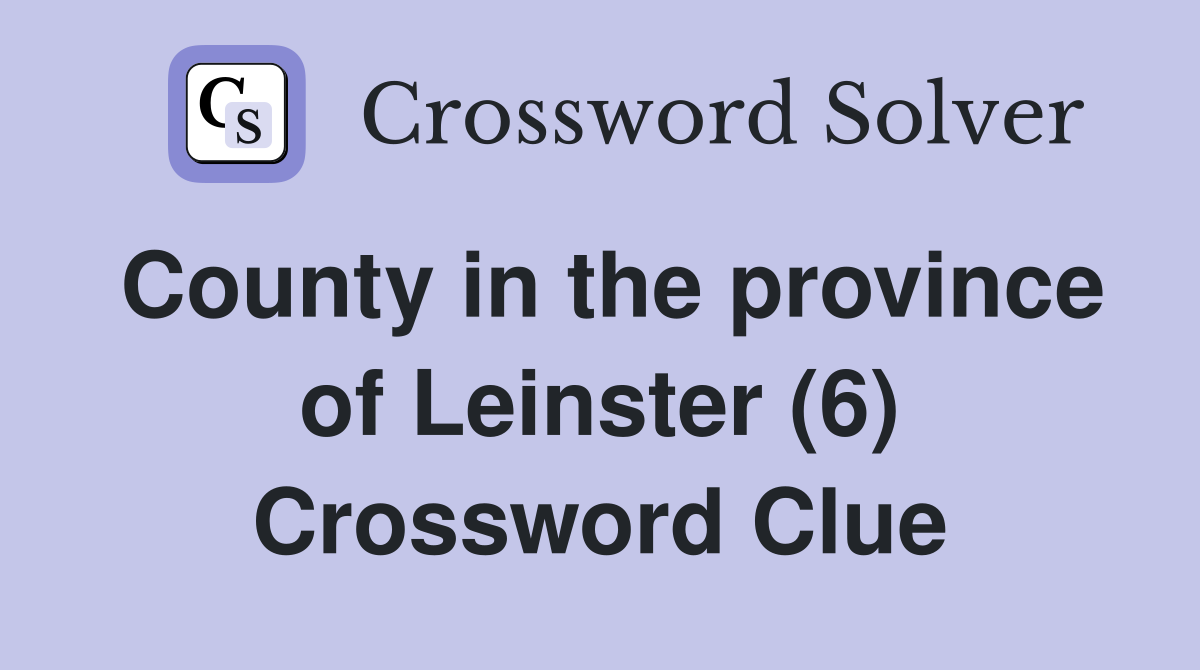 County in the province of Leinster (6) Crossword Clue