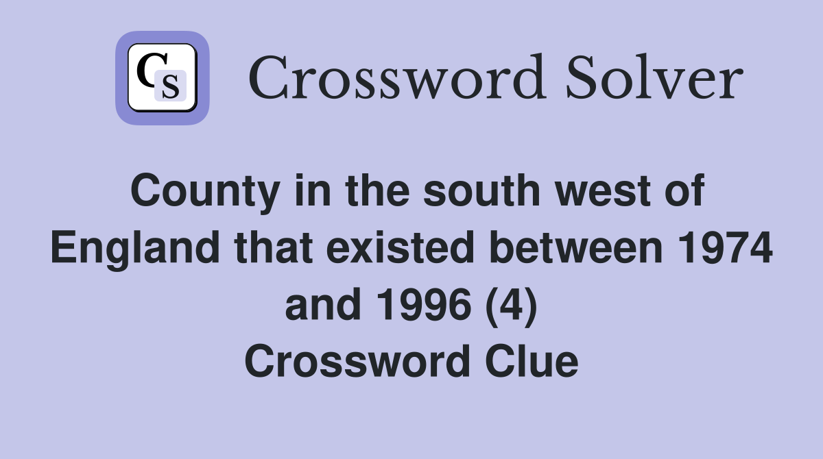 County in the south west of England that existed between 1974 and 1996 (4) Crossword Clue