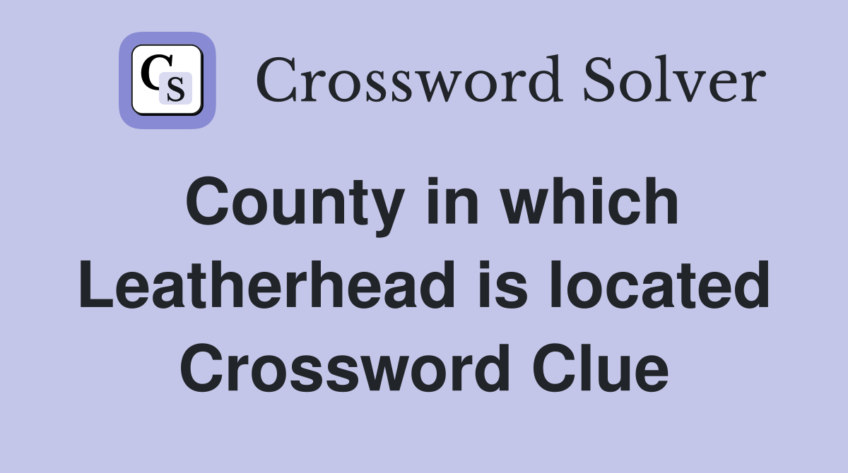 County in which Leatherhead is located Crossword Clue