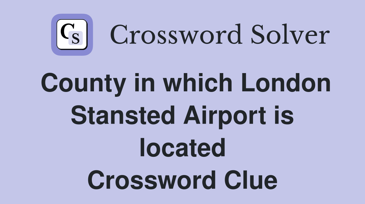 County in which London Stansted Airport is located Crossword Clue