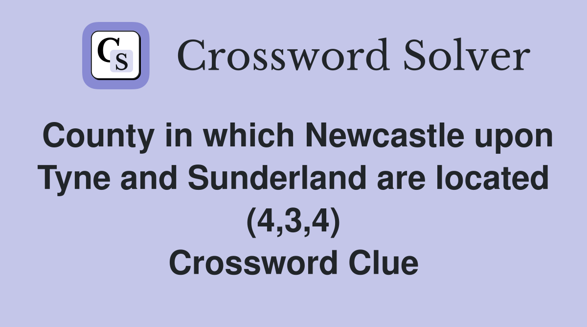County in which Newcastle upon Tyne and Sunderland are located (4,3,4) Crossword Clue
