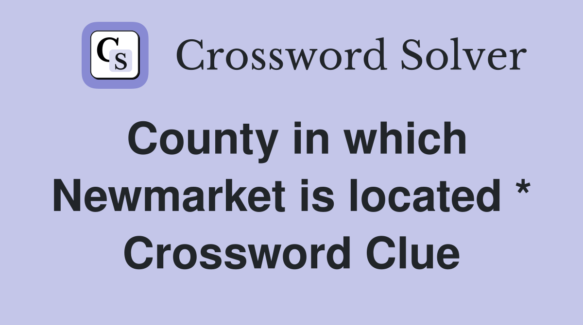 County in which Newmarket is located * Crossword Clue