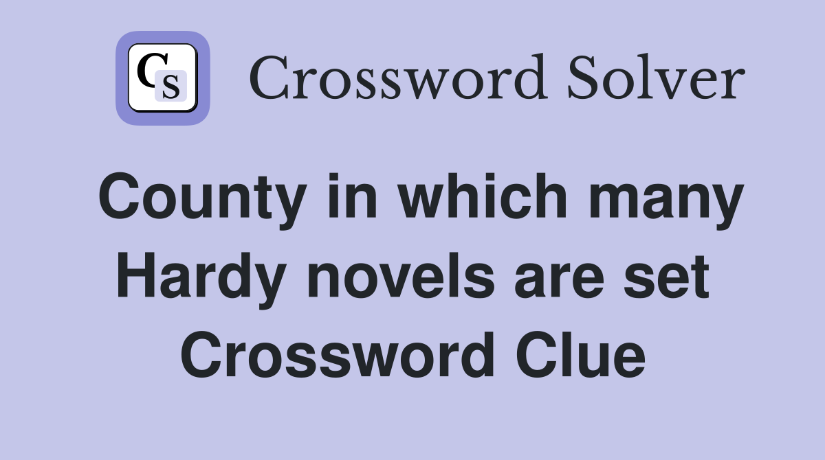 County in which many Hardy novels are set Crossword Clue