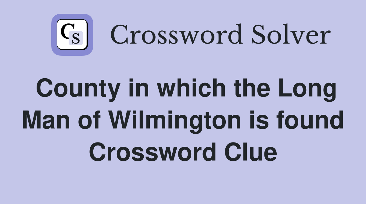 County in which the Long Man of Wilmington is found Crossword Clue